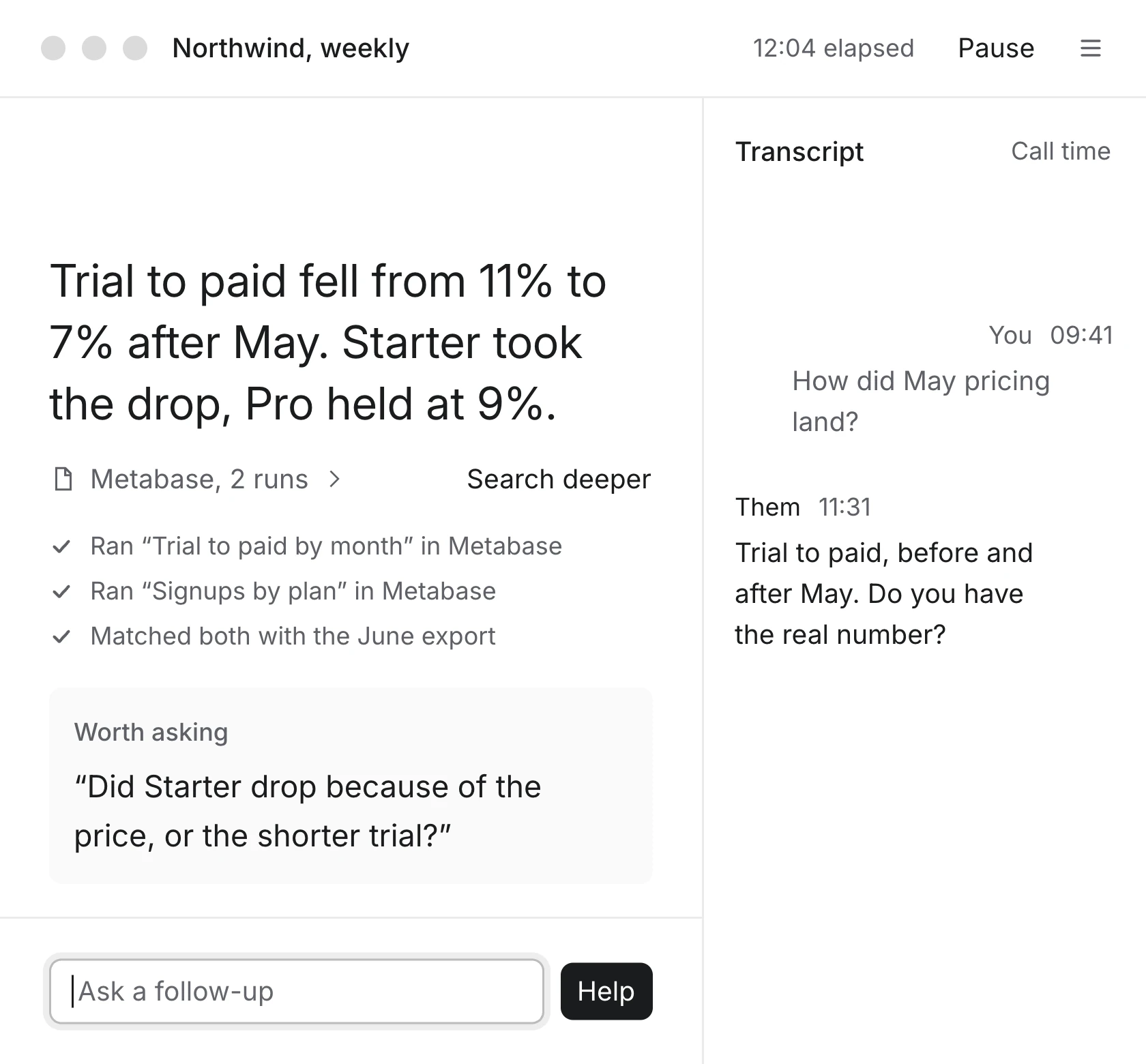 Turn during a call with a made-up company, Northwind. On the right, the transcript. I ask how the May pricing landed. They answer: trial to paid, before and after May, do you have the real number? On the left, Turn's answer in large text: trial to paid fell from 11% to 7% after May, Starter took the drop, Pro held at 9%. Under it, the source, Metabase, 2 runs, and what Turn did to get there: ran Trial to paid by month in Metabase, ran Signups by plan in Metabase, matched both with the June export. Then a question worth asking: did Starter drop because of the price, or the shorter trial?